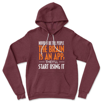 May Be If We Tell People The Brain Is An App, They'll Start Using It Hoodie in Heather Maroon color